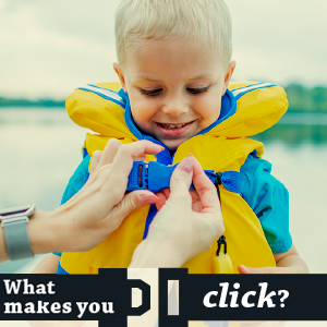 image of a young child getting their life vest surely fastened with the words what makes you click?